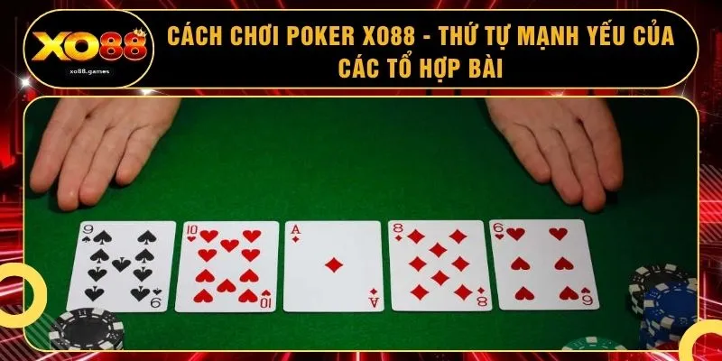 Cách Chơi Poker XO88 - Thứ Tự Mạnh Yếu Của Các Tổ Hợp Bài