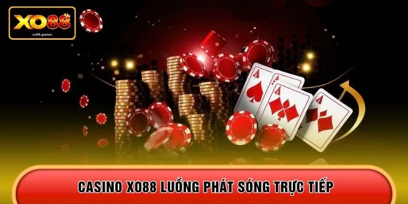 Casino XO88 luồng phát sóng trực tiếp