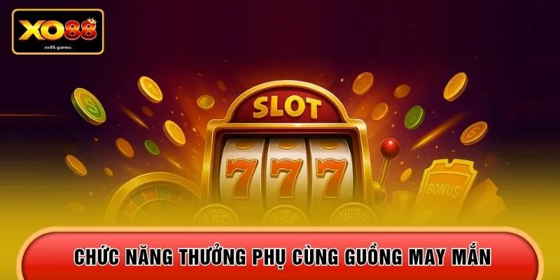 Chức năng thưởng phụ cùng guồng may mắn