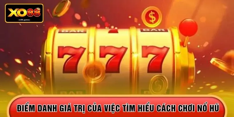 Điểm danh giá trị của việc tìm hiểu cách chơi nổ hũ