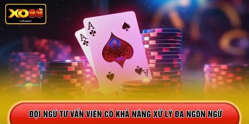 Đội ngũ tư vấn viên có khả năng xử lý đa ngôn ngữ