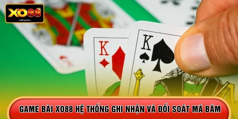 Game bài XO88 hệ thống ghi nhận và đối soát mã băm
