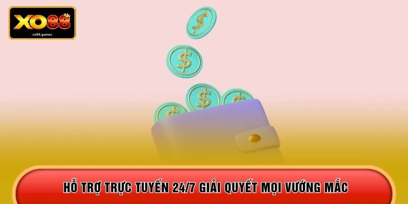 Hỗ trợ trực tuyến 24/7 giải quyết mọi vướng mắc