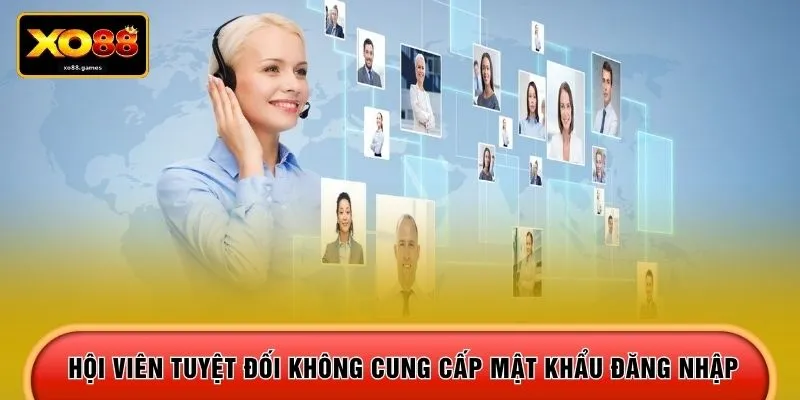 Hội viên tuyệt đối không cung cấp mật khẩu đăng nhập