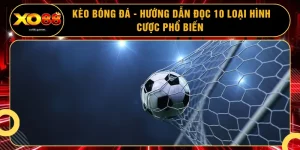 Kèo Bóng Đá - Hướng Dẫn Đọc 10 Loại Hình Cược Phổ Biến 