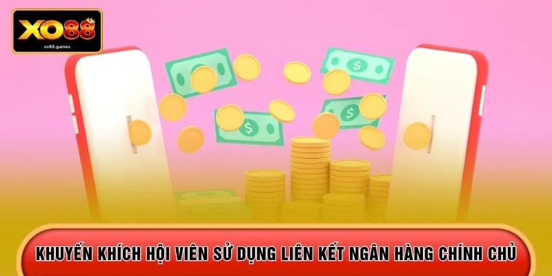 Khuyến khích hội viên sử dụng liên kết ngân hàng chính chủ 
