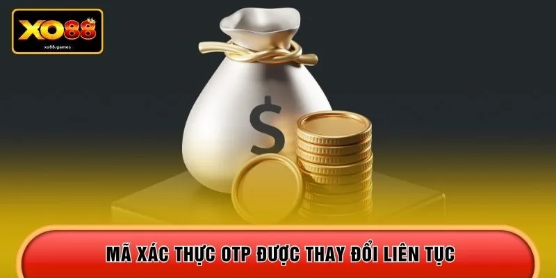 Mã xác thực OTP được thay đổi liên tục