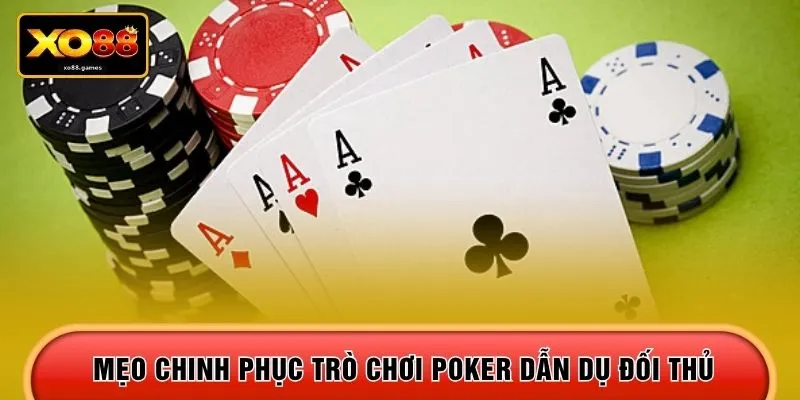 Mẹo chinh phục trò chơi Poker dẫn dụ đối thủ