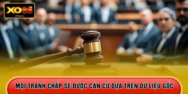 Mọi tranh chấp sẽ được căn cứ dựa trên dữ liệu gốc