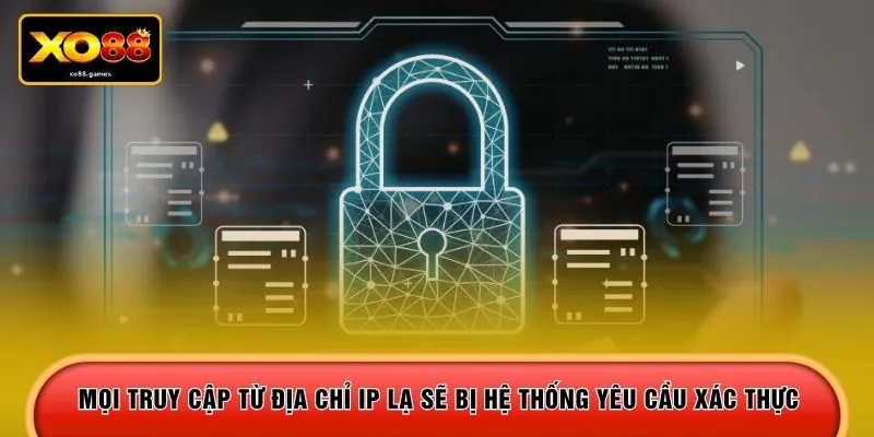 Mọi truy cập từ địa chỉ IP lạ sẽ bị hệ thống yêu cầu xác thực