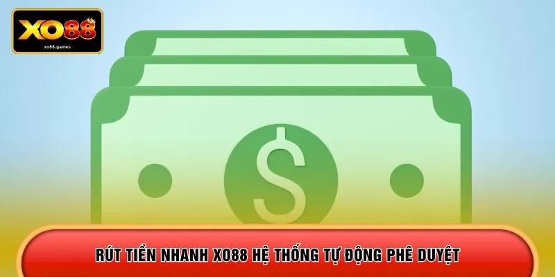 Rút tiền nhanh XO88 hệ thống tự động phê duyệt 