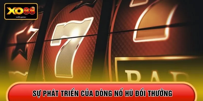 Sự phát triển của dòng nổ hũ đổi thưởng