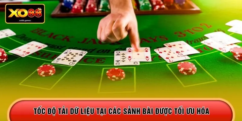 Tốc độ tải dữ liệu tại các sảnh bài được tối ưu hóa