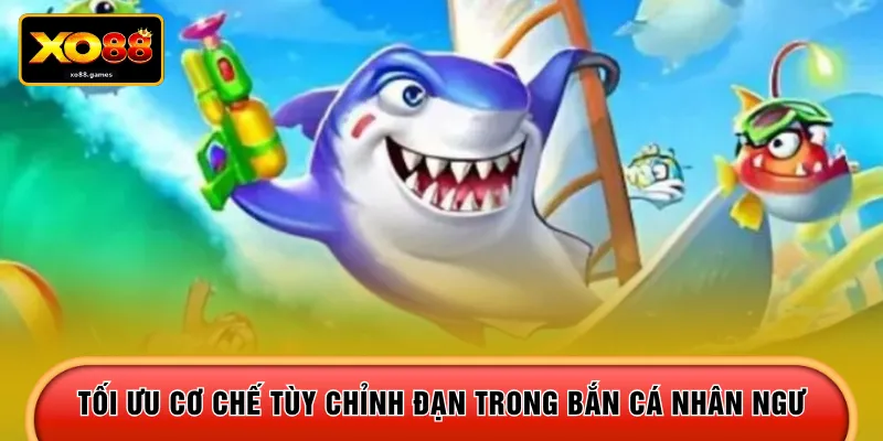 Tối ưu cơ chế tùy chỉnh đạn trong bắn cá nhân ngư 